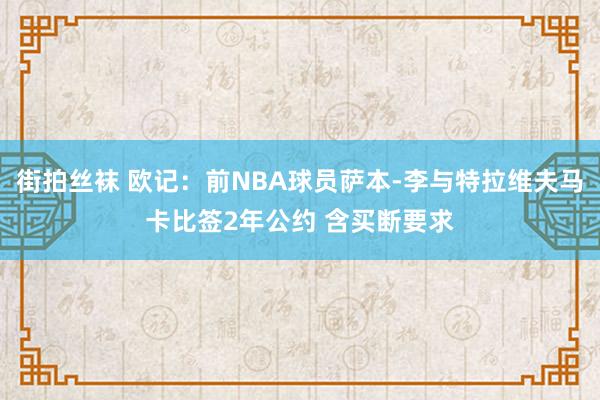 街拍丝袜 欧记：前NBA球员萨本-李与特拉维夫马卡比签2年公约 含买断要求